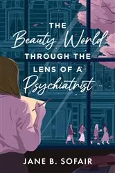 Book cover of The Beauty World Through the Lens of a Psychiatrist by Jane B. Sofair