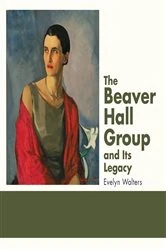 Book cover of The Beaver Hall Group and Its Legacy by Evelyn Walters