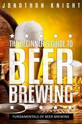 Book cover of The Beginner's Guide to Beer Brewing by Jonathan Knight