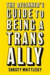 Book cover of The Beginner's Guide to Being A Trans Ally by Christy Whittlesey