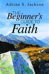 Book cover of The Beginner's Guide to Faith by Jackson, Adrian, S