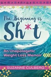 Book cover of The Beginning is Sh*t by Suzanne Culberg