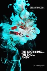 Book cover of The Beginning... The End... Anew! by Zedart Hodges