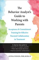 Book cover of The Behavior Analyst's Guide to Working with Parents by Alyssa Wilson