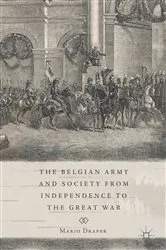 Book cover of The Belgian Army and Society from Independence to the Great War by Mario Draper