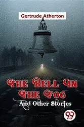 Book cover of The Bell In The Fog And Other Stories by Gertrude Atherton