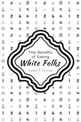 Book cover of The Benefits of Eating White Folks by Grover , Leslie , T.