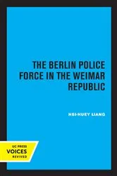 Book cover of The Berlin Police Force in the Weimar Republic by Hsi-huey Liang
