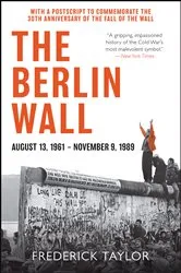 Book cover of The Berlin Wall, August 13, 1961–November 9, 1989 by Frederick Taylor
