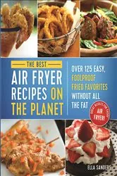 Book cover of The Best Air Fryer Recipes on the Planet by Ella Sanders