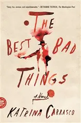 Book cover of The Best Bad Things by Katrina Carrasco