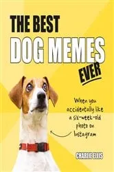 Book cover of The Best Dog Memes Ever by Charlie Ellis