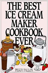 Book cover of The Best Ice Cream Maker Cookbook Ever by Peggy Fallon