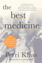Book cover of The Best Medicine: How Science and Public Health Gave Children a Future by Perri Klass