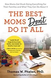 Book cover of The Best Moms Don't Do it All by Thomas Phelan PhD