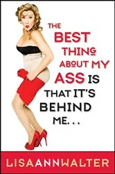 Book cover of The Best Thing About My Ass Is That It's Behind Me by Lisa Ann Walter