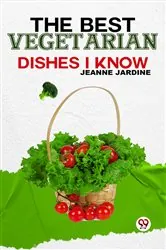 Book cover of The Best Vegetarian Dishes I Know by Jeanne Jardine