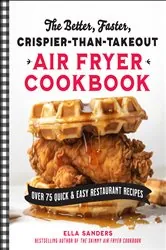 Book cover of The Better, Faster, Crispier-than-Takeout Air Fryer Cookbook by Ella Sanders