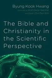 Book cover of The Bible and Christianity in the Scientific Perspective by Byung Kook Hwang