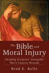 Book cover of The Bible and Moral Injury by Brad E. Kelle