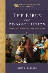 Book cover of The Bible and Reconciliation (A Catholic Biblical Theology of the Sacraments) by James B. Prothro