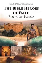 Book cover of The Bible Heroes of Faith Book of Poems by Joseph William Gilbert Barnett