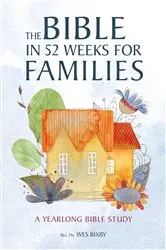Book cover of The Bible in 52 Weeks for Families by Rev. Dr. Wes Bixby