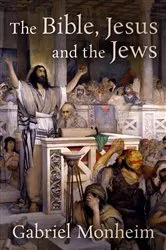 Book cover of The Bible, Jesus, and the Jews by Gabriel Monheim