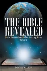 Book cover of The Bible Revealed: Basic Instructions Before Leaving Earth by Dennis Walton