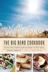 Book cover of The Big Bend Cookbook: Recipes and Stories from the Heart of West Texas by Tiffany Harelik