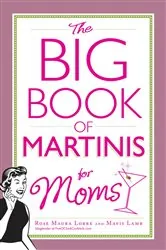 Book cover of The Big Book of Martinis for Moms by Rose Maura Lorre