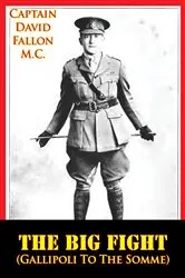 Book cover of The Big Fight (Gallipoli To The Somme) [Illustrated Edition] by Captain David Fallon M.C.