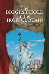 Book cover of The Biggest Hole In The Iron Curtain by Levente G. Batizy