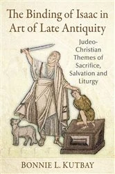 Book cover of The Binding of Isaac in Art of Late Antiquity by Bonnie L. Kutbay