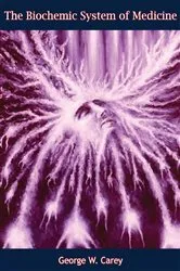 Book cover of The Biochemic System of Medicine: Comprising the Theory, Pathological Action, Therapeutical Application, by Dr. George W. Carey