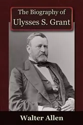 Book cover of The Biography of Ulysses S Grant by Walter Allen