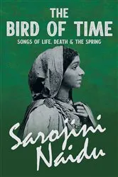 Book cover of The Bird of Time - Songs of Life, Death & The Spring by Sarojini Naidu