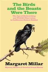 Book cover of The Birds and the Beasts Were There: The Joys of Birdwatching and Wildlife Observation in California's Richest Habitat by Margaret Millar