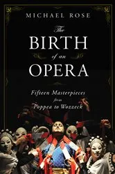 Book cover of The Birth of an Opera: Fifteen Masterpieces from Poppea to Wozzeck by Michael Rose