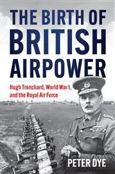 Book cover of The Birth of British Airpower by Peter John Dye