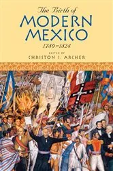 Book cover of The Birth of Modern Mexico, 1780–1824 by Christon I. Archer