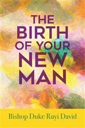 Book cover of The Birth of Your New Man by Bishop Duke Ruyi David