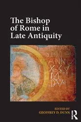Book cover of The Bishop of Rome in Late Antiquity by Geoffrey D. Dunn