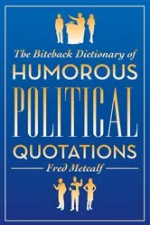 Book cover of The Biteback Dictionary of Humorous Political Quotations by Fred Metcalf