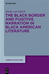 Book cover of The Black Border and Fugitive Narration in Black American Literature by Paula von Gleich