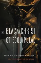 Book cover of The Black Christ of Esquipulas by Douglass Sullivan-Gonzalez