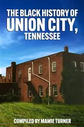 Book cover of The Black History of Union City, Tennessee by Mamie Turner