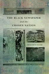 Book cover of The Black Newspaper and the Chosen Nation by Benjamin Fagan