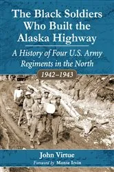Book cover of The Black Soldiers Who Built the Alaska Highway by John Virtue
