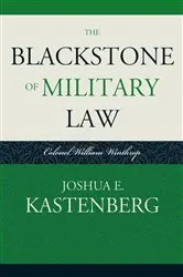 Book cover of The Blackstone of Military Law by Joshua E. Kastenberg